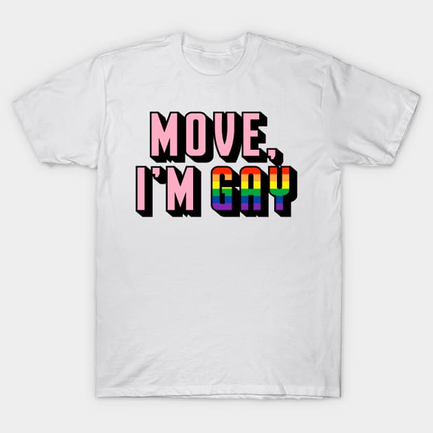 Move, I'm Gay T-Shirt by jadeboylan